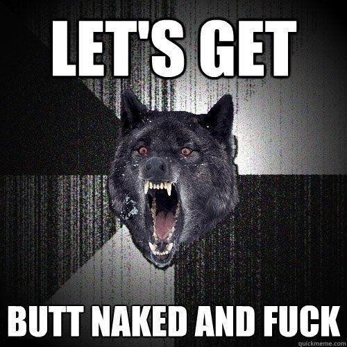 Get butt naked and fuck